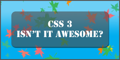 CSS 3 – Making our life easier, one line of code at a time…