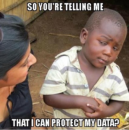 So you're telling me That I can protect my data